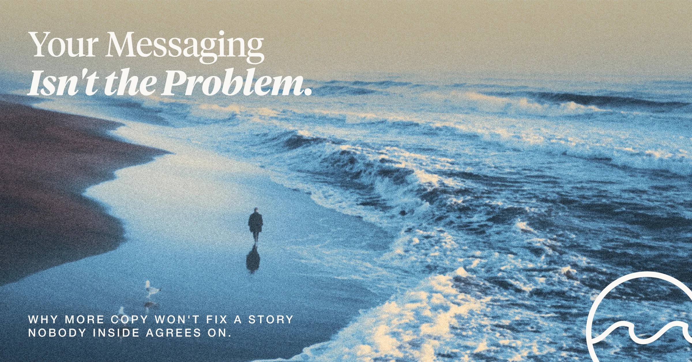 Why Your Messaging Isn't Sticking (And Why More Copy Won't Fix It)